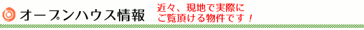 オープンハウス情報　近々、現地で実際にご覧頂ける物件です！